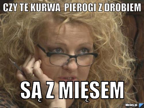 Czy te kurwa  pierogi z drobiem są z mięsem