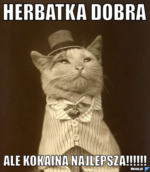 Herbatka dobra ale kokaina najlepsza!!!!!!