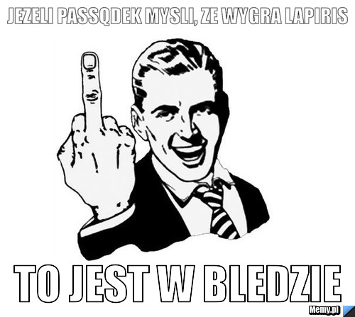 Jezeli passQdek mysli, ze wygra lapiris to jest w bledzie