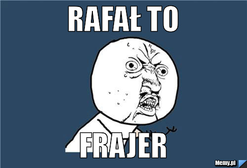 Rafał to frajer