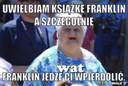 Uwielbiam książke franklin a szczegołnie  franklin jedze ci wpierdolić.