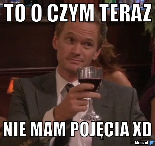 To o czym teraz Nie mam pojęcia xD