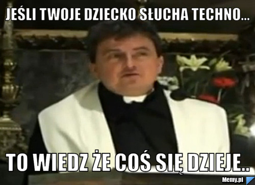Jeśli Twoje dziecko słucha techno... To wiedz że coś się dzieje..