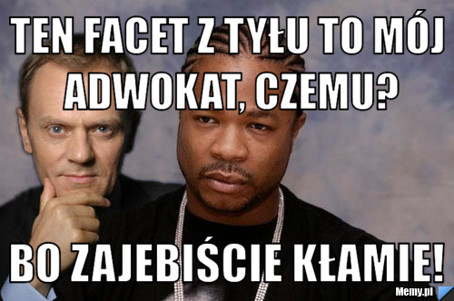 Ten facet z tyłu to mój adwokat, czemu? BO ZAJEBIŚCIE KŁAMIE!