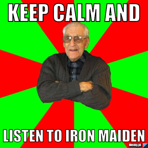 Keep calm and  listen to iron maiden