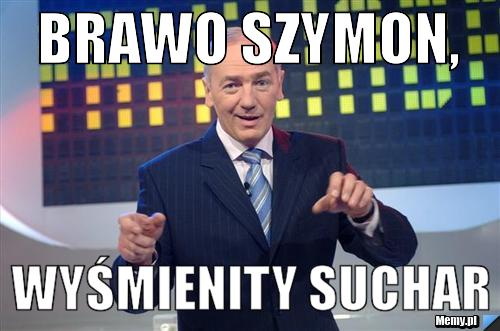 BRAWO SZYMON, WYŚMIENITY SUCHAR