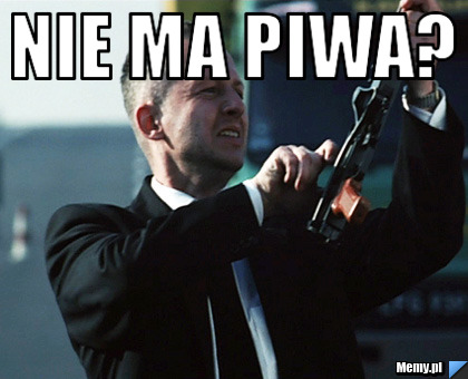 Nie ma piwa? 