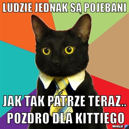 Ludzie jednak są pojebani jak tak patrze teraz.. Pozdro dla Kittiego