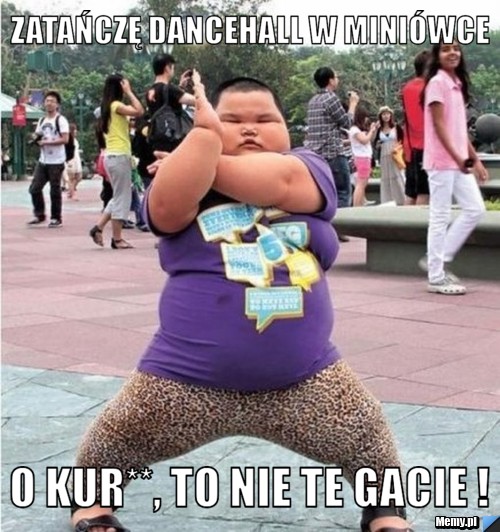 Zatańczę dancehall w miniówce o kur**, to nie te gacie !