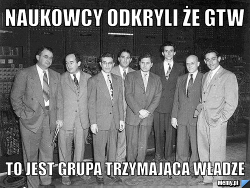 Naukowcy odkryli że GTW  To jest grupa trzymająca władze