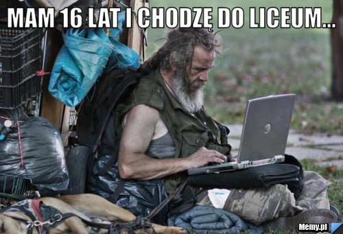 Mam 16 lat i chodzę do liceum... 