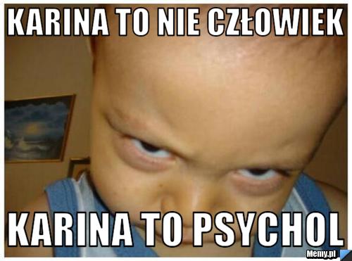 Karina to nie Człowiek Karina to Psychol