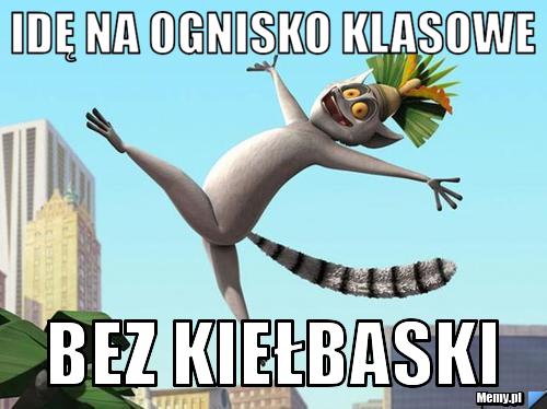 Idę na ognisko klasowe  Bez kiełbaski 