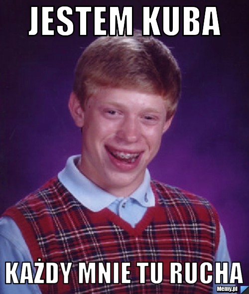 On Mnie Rucha A Ja Jestem Sucha Jestem kuba każdy mnie tu rucha - Memy.pl