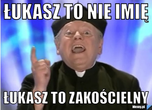 Łukasz to nie imię Łukasz to Zakościelny
