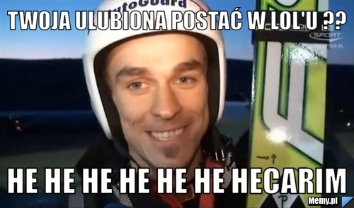 Twoja ulubiona postać w LoL'u ?? he he he he he he hecarim