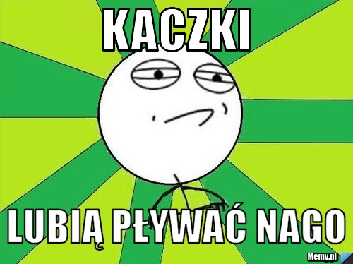 Kaczki lubią pływać nago