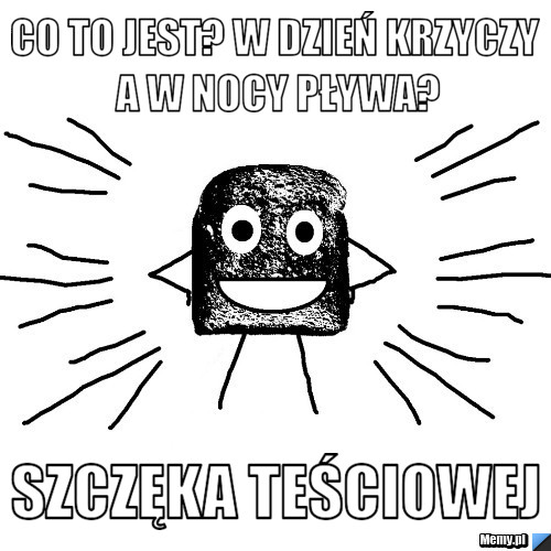 Co to jest? W dzień krzyczy a w nocy pływa? szczęka teściowej