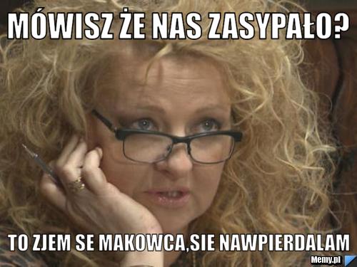 Mówisz że nas zasypało? To zjem se makowca,sie nawpierdalam 