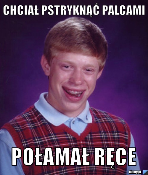 Chciał pstryknąć palcami połamał ręce