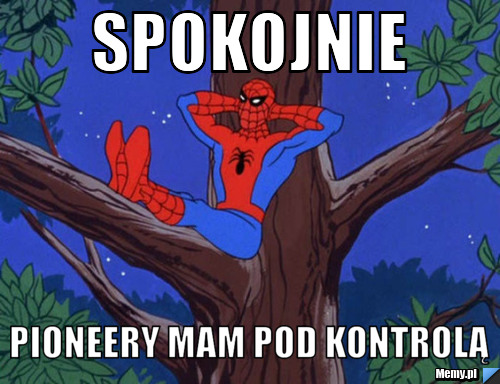 Spokojnie pioneery mam pod kontrolą