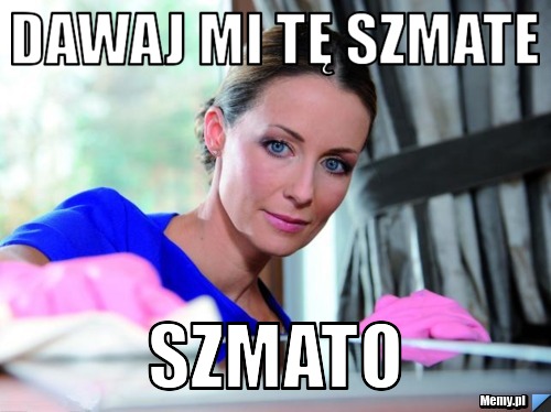 Dawaj mi tę szmate szmato