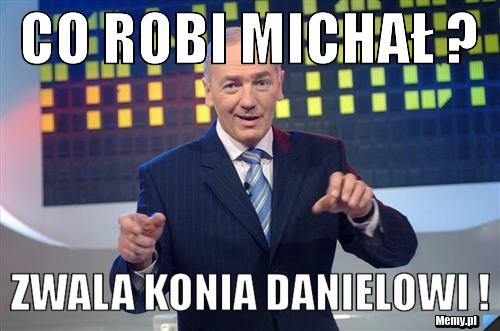 Co robi Michał ? Zwala konia Danielowi !
