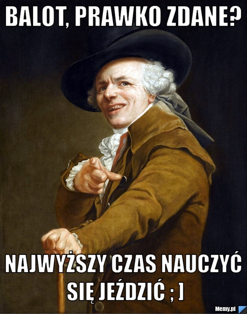 BALOT, PRAWKO ZDANE? NAJWYŻSZY CZAS NAUCZYĆ SIĘ JEŹDZIĆ ; ]