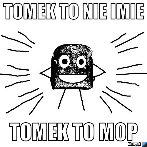 Tomek to nie imie Tomek to mop 