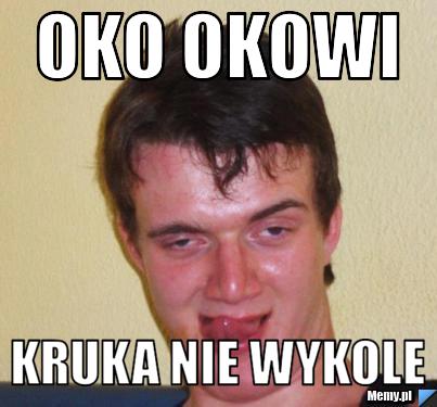 Oko okowi  kruka nie wykole