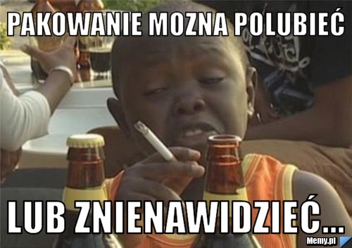 Pakowanie mozna polubieć lub znienawidzieć...