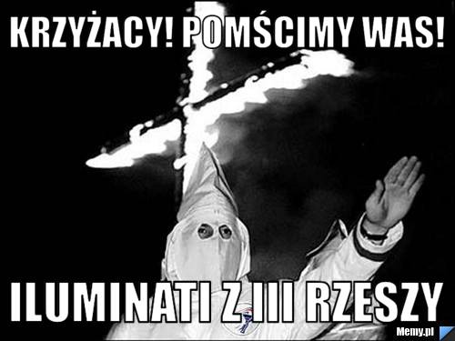 Krzyżacy! Pomścimy was! Iluminati z III rzeszy