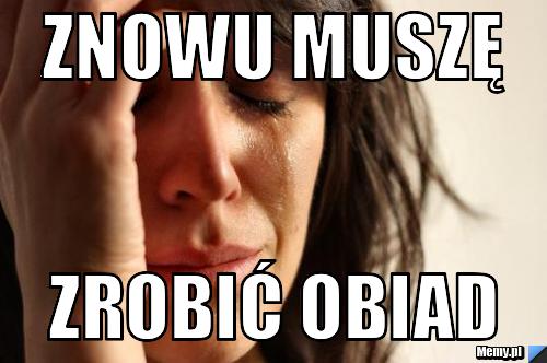 Znowu muszę zrobić obiad