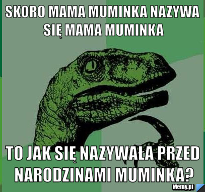Skoro mama muminka nazywa się mama muminka To jak się nazywała przed narodzinami muminka?
