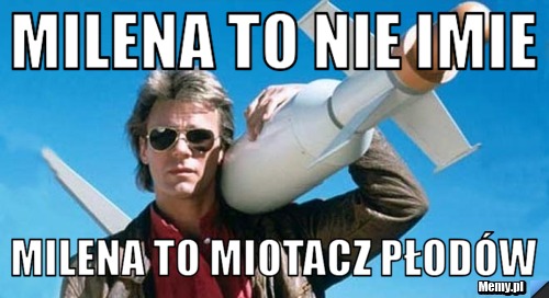 Milena to nie imie Milena to miotacz płodów