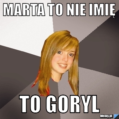 Marta to nie imię  to goryl