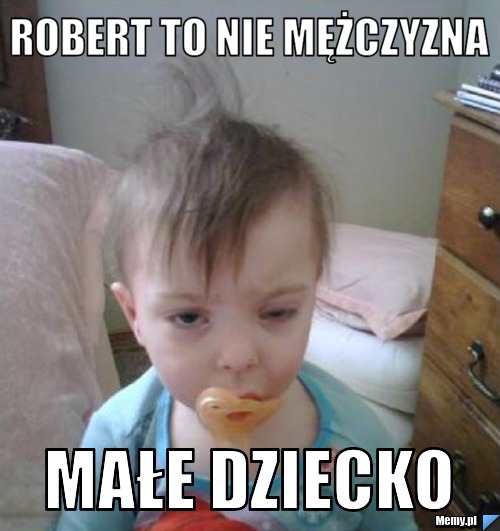 Robert to nie Mężczyzna Małe dziecko