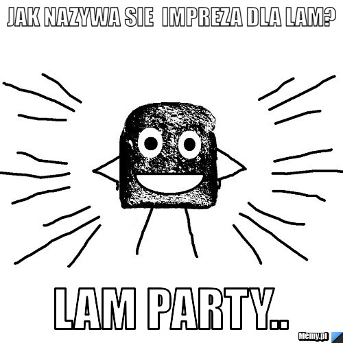 JAK NAZYWA SIE  IMPREZA DLA LAM? lAM PARTY..