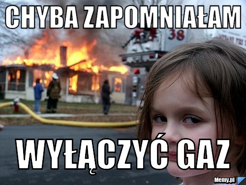 Chyba zapomniałam wyłączyć gaz