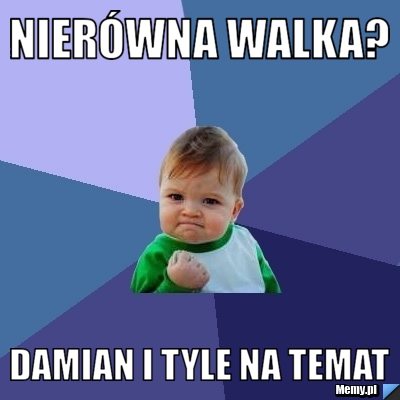 Nierówna walka? Damian i tyle na temat