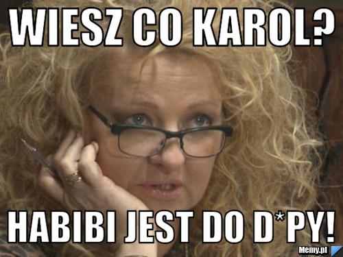 Wiesz co karol? Habibi jest do d*py!