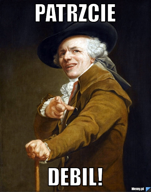 Patrzcie Debil!