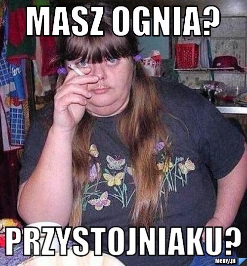 Masz ognia? Przystojniaku?