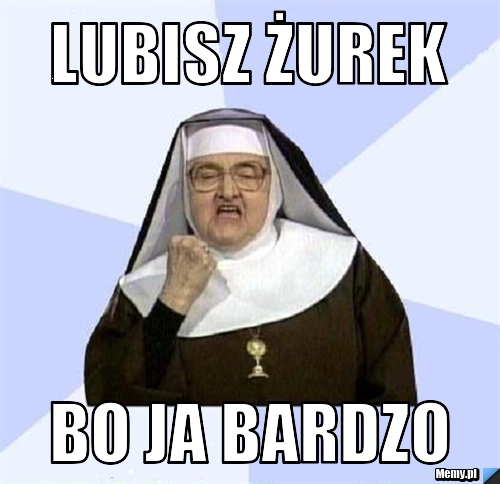 Lubisz żurek bo ja bardzo