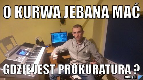 O kurwa jebana mać gdzie jest prokuratura ?