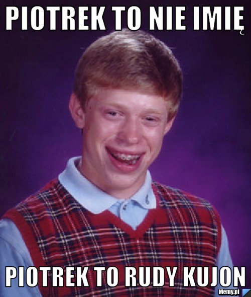 Piotrek to nie imię Piotrek to rudy kujon