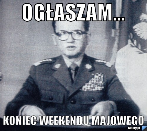 OGŁASZAM... KONIEC WEEKENDU MAJOWEGO