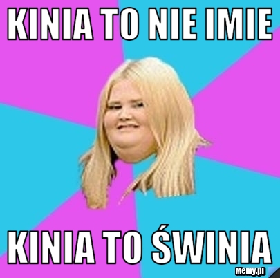 Kinia to nie imie Kinia to świnia