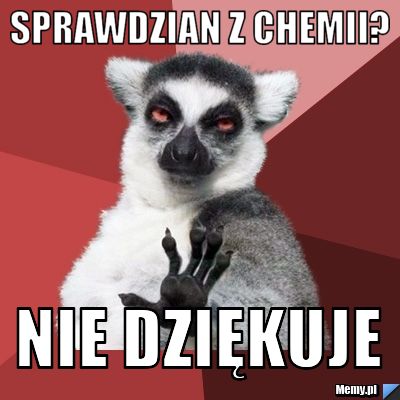 Sprawdzian z chemii? Nie dziękuje 