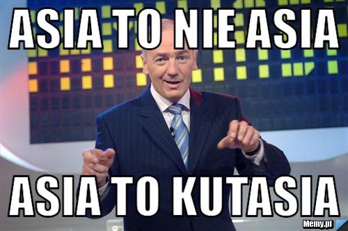 Asia to nie Asia Asia to kutasia